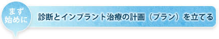 まず始めに　診断とインプラント治療の計画（プラン）を立てる